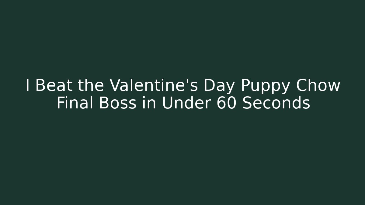 I Beat the Valentine's Day Puppy Chow Final Boss in Under 60 Seconds
