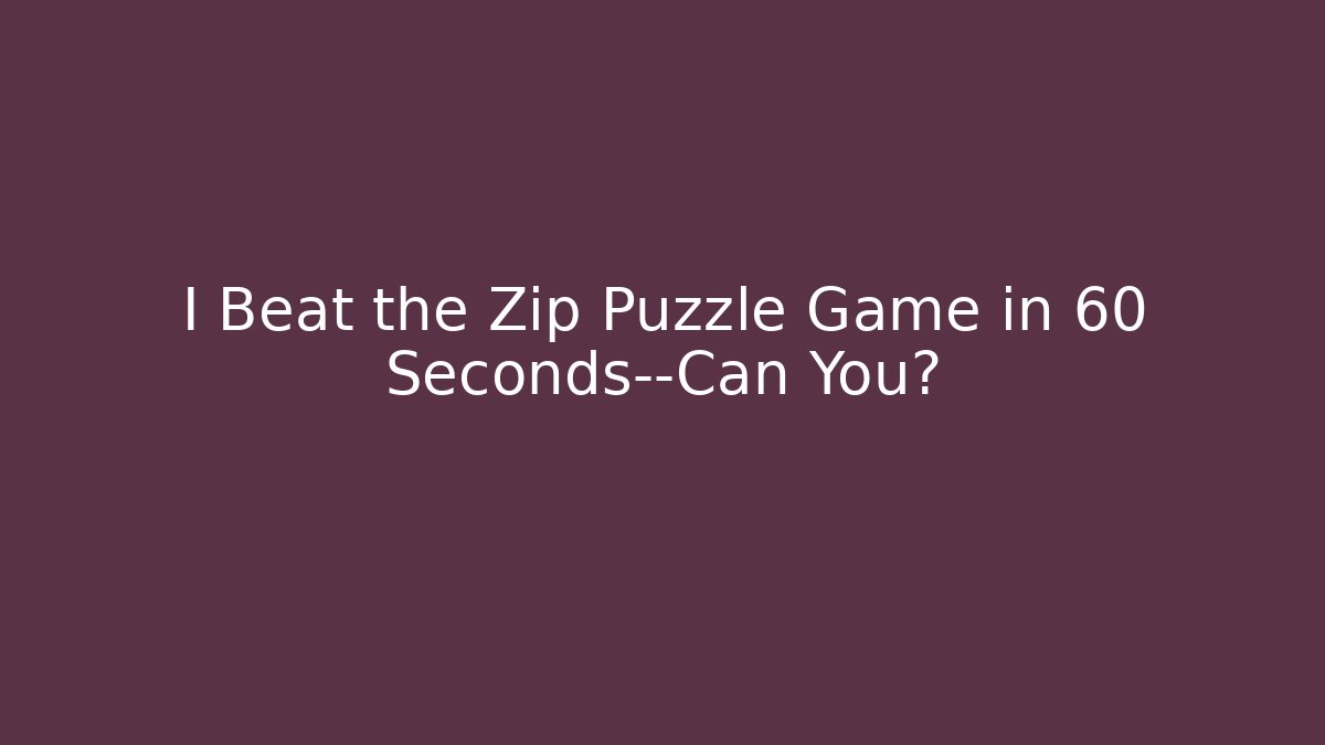 I Beat the Zip Puzzle Game in 60 Seconds—Can You?