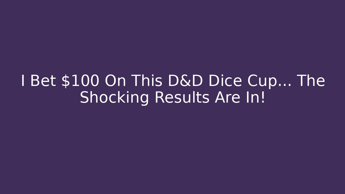 I Bet $100 On This D&D Dice Cup… The Shocking Results Are In!