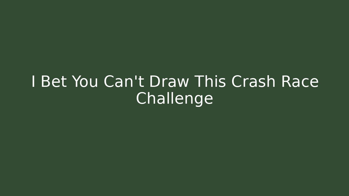 I Bet You Can't Draw This Crash Race Challenge