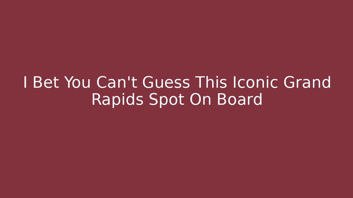 I Bet You Can't Guess This Iconic Grand Rapids Spot On Board
