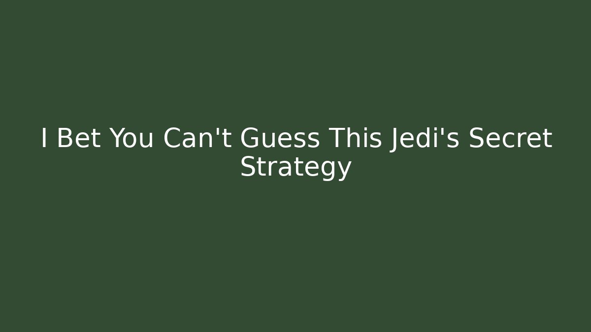 I Bet You Can't Guess This Jedi's Secret Strategy