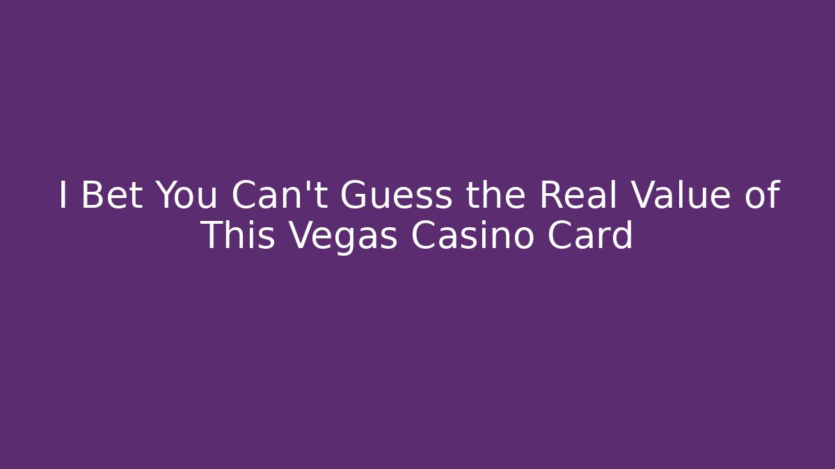 I Bet You Can't Guess the Real Value of This Vegas Casino Card