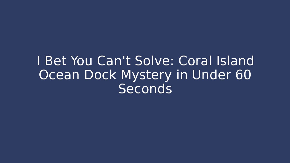 I Bet You Can't Solve: Coral Island Ocean Dock Mystery in Under 60 Seconds