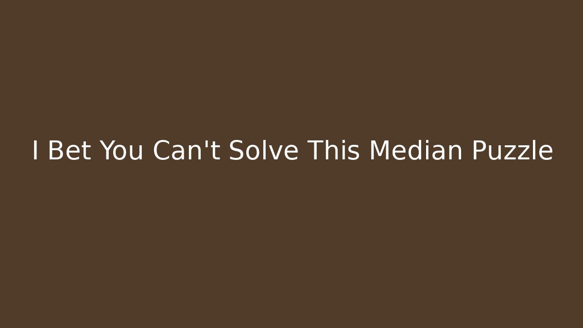 I Bet You Can't Solve This Median Puzzle