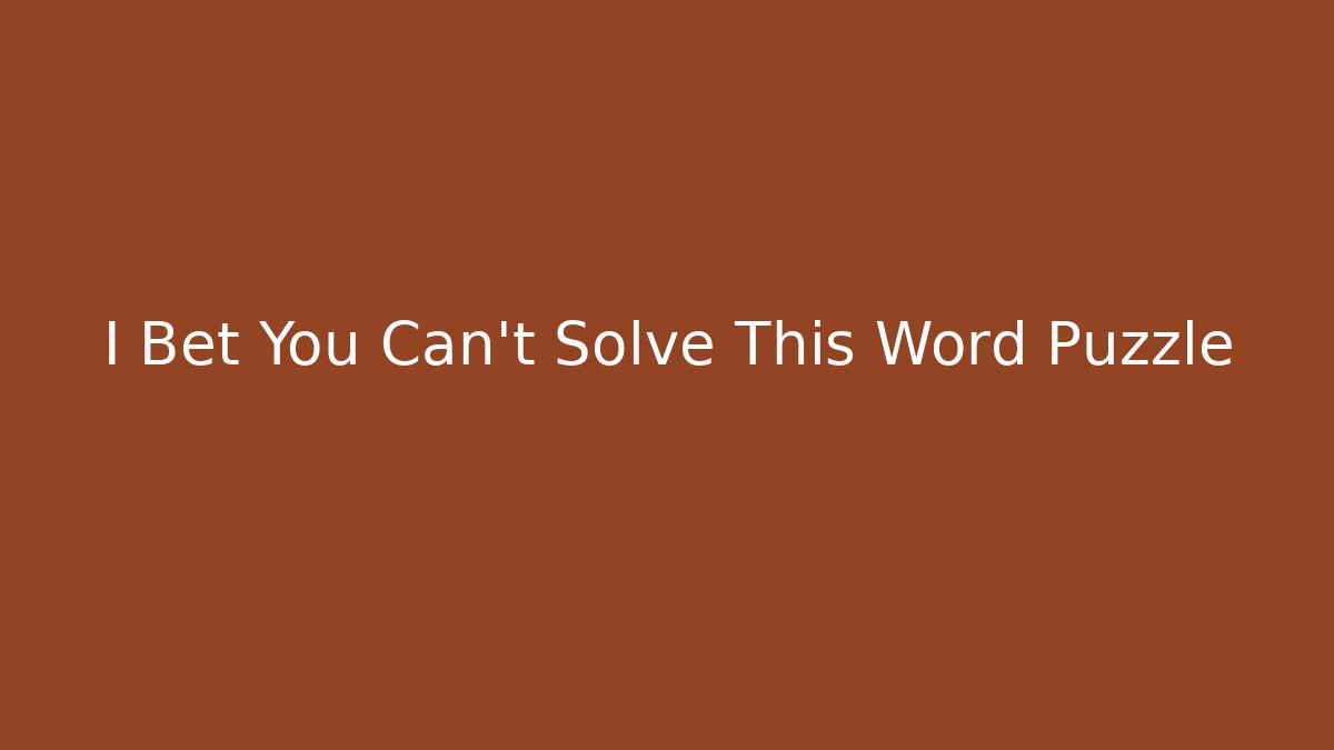 I Bet You Can't Solve This Word Puzzle