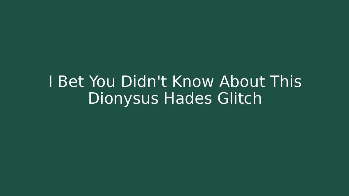 I Bet You Didn't Know About This Dionysus Hades Glitch