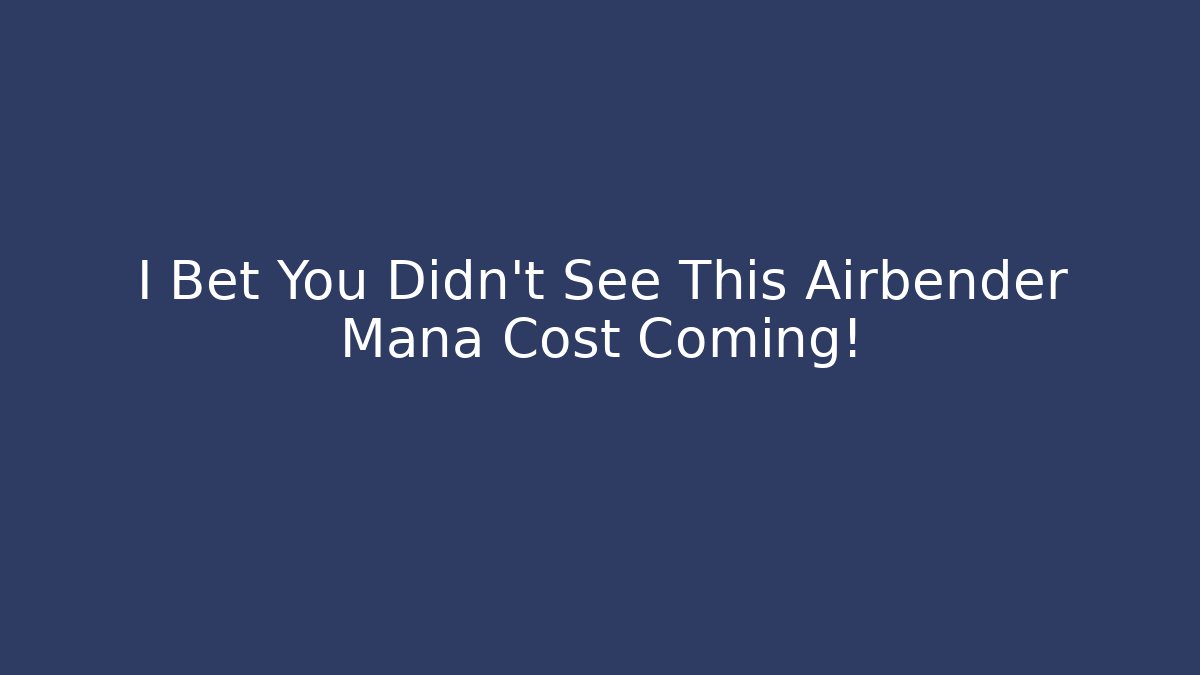 I Bet You Didn't See This Airbender Mana Cost Coming! - Critter Realm
