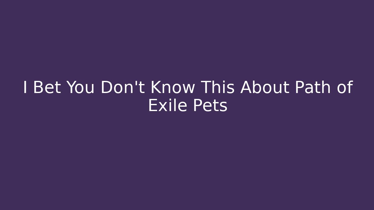 I Bet You Don't Know This About Path of Exile Pets