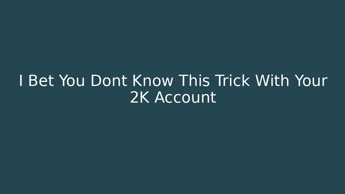 I Bet You Dont Know This Trick With Your 2K Account