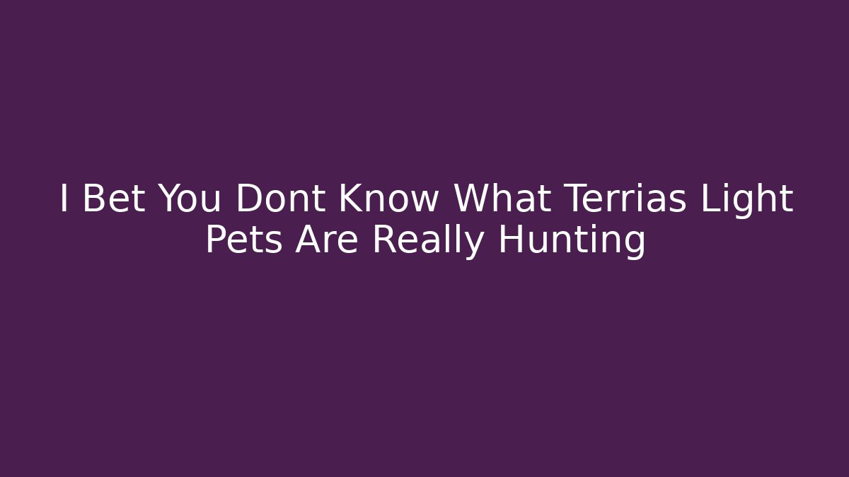 I Bet You Dont Know What Terrias Light Pets Are Really Hunting