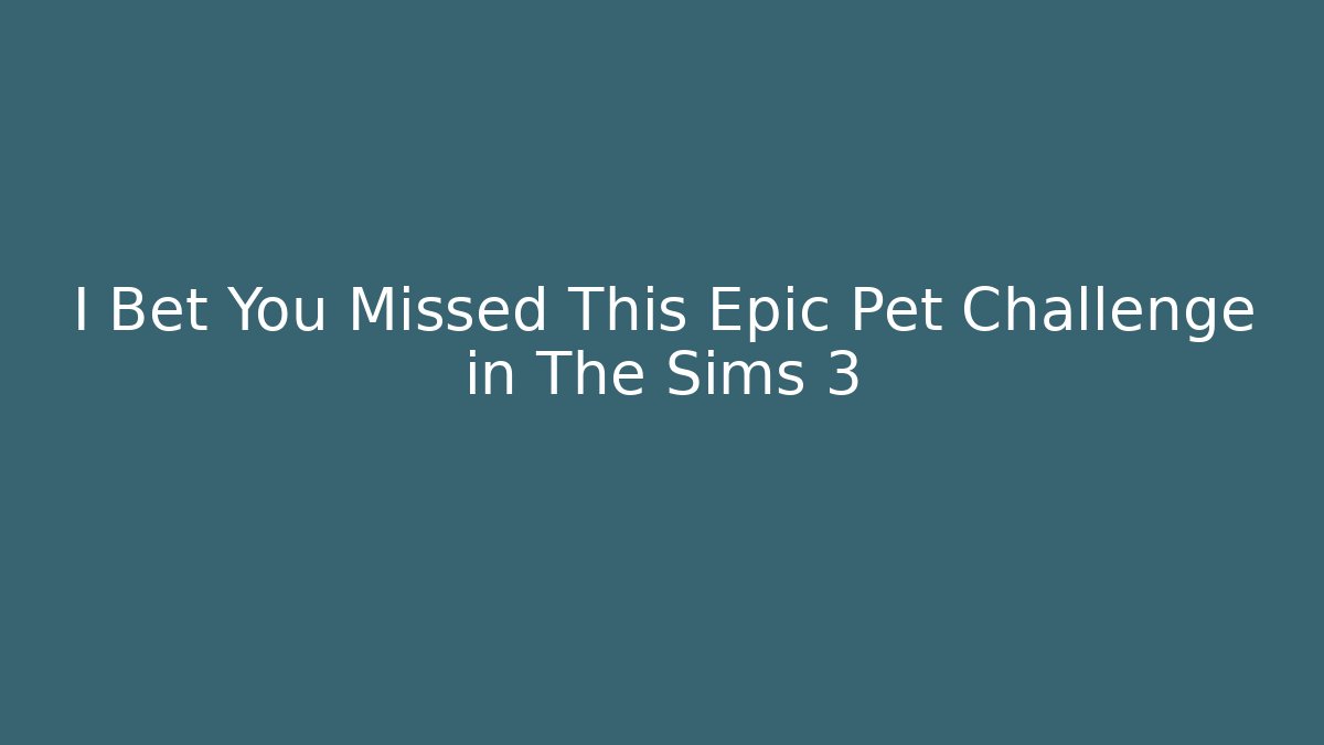 I Bet You Missed This Epic Pet Challenge in The Sims 3