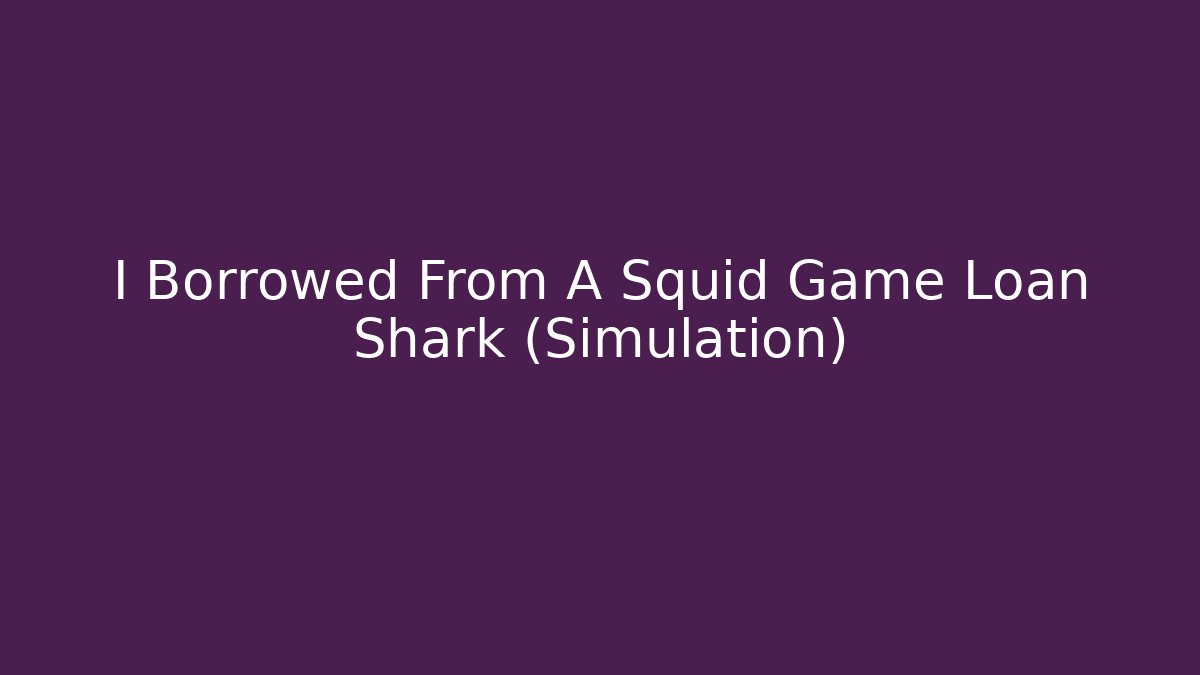 I Borrowed From A Squid Game Loan Shark (Simulation) - Critter Realm