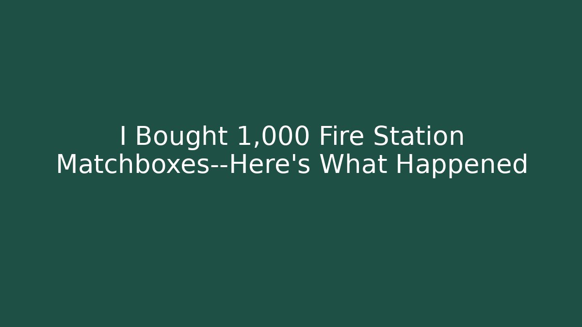 I Bought 1,000 Fire Station Matchboxes—Here's What Happened
