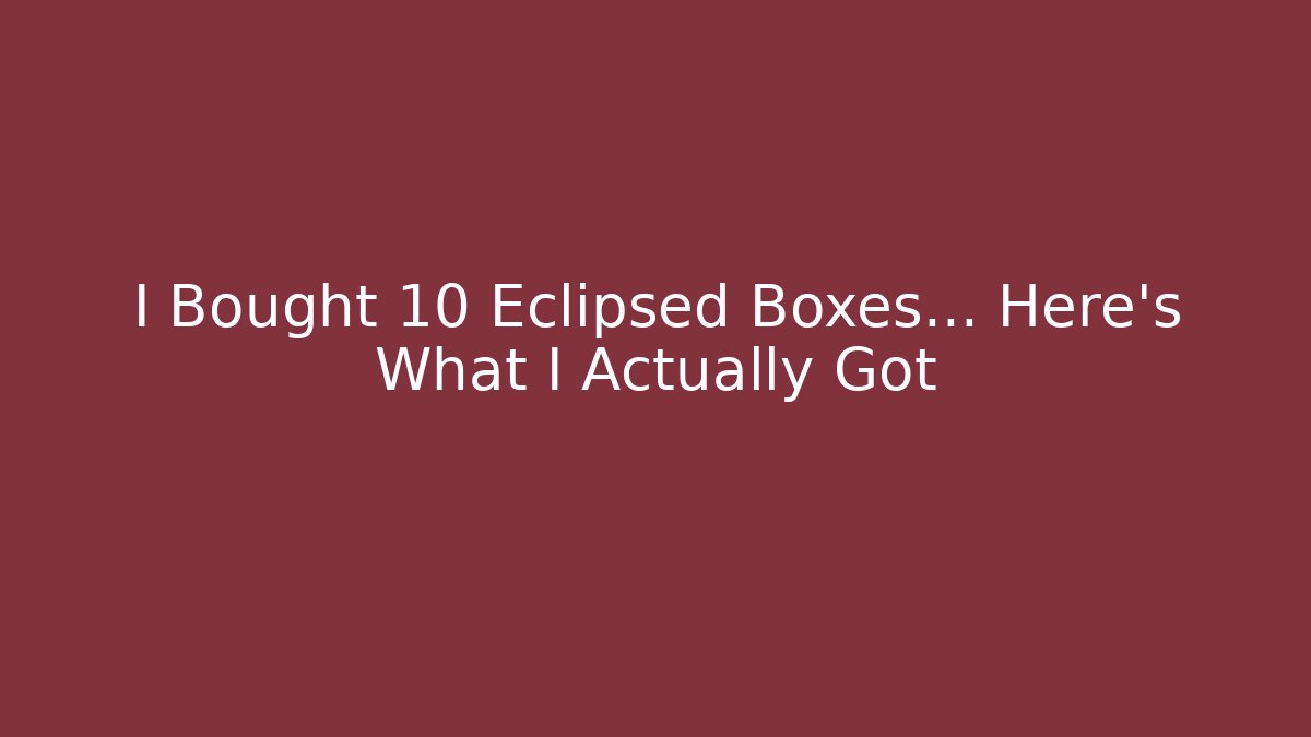 I Bought 10 Eclipsed Boxes... Here's What I Actually Got