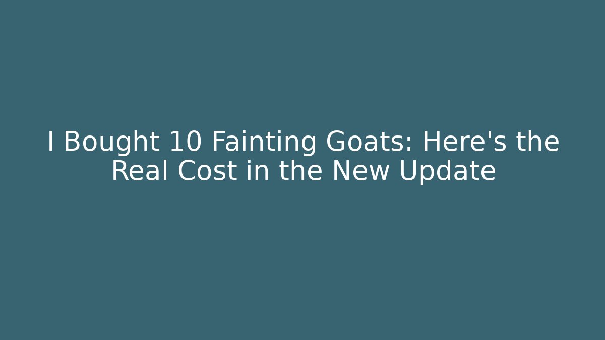 I Bought 10 Fainting Goats: Here's the Real Cost in the New Update