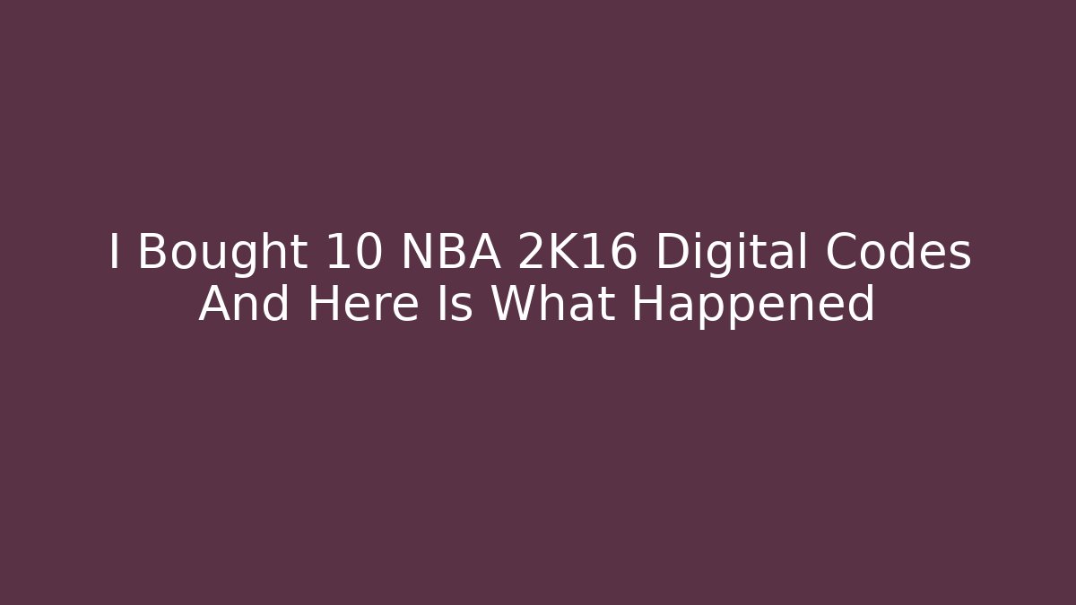 I Bought 10 NBA 2K16 Digital Codes And Here Is What Happened