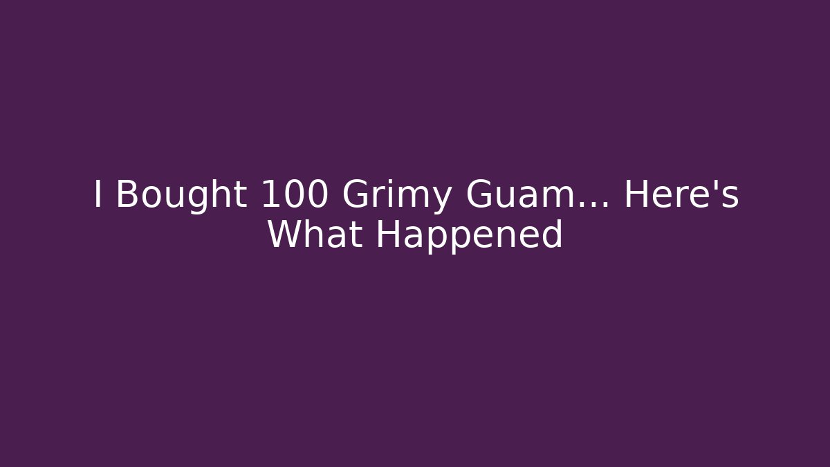 I Bought 100 Grimy Guam... Here's What Happened