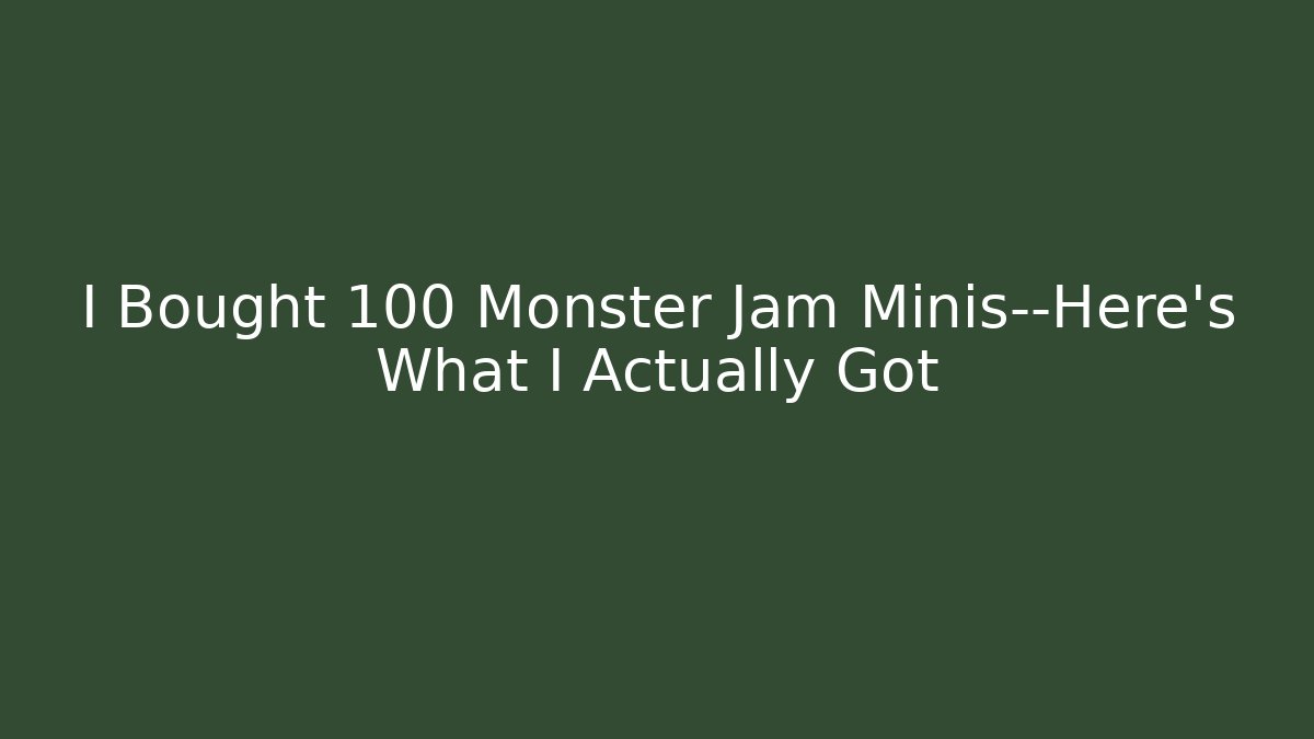 I Bought 100 Monster Jam Minis—Here's What I Actually Got - Critter Realm