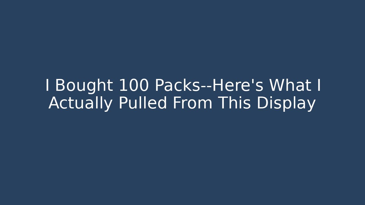 I Bought 100 Packs—Here's What I Actually Pulled From This Display
