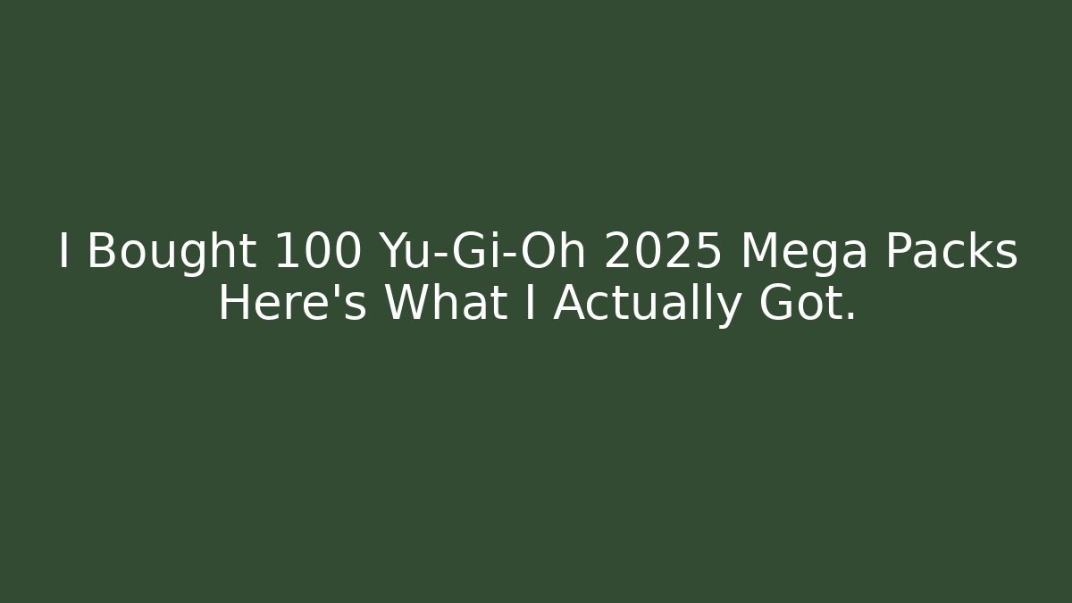 I Bought 100 Yu-Gi-Oh 2025 Mega Packs Here's What I Actually Got.