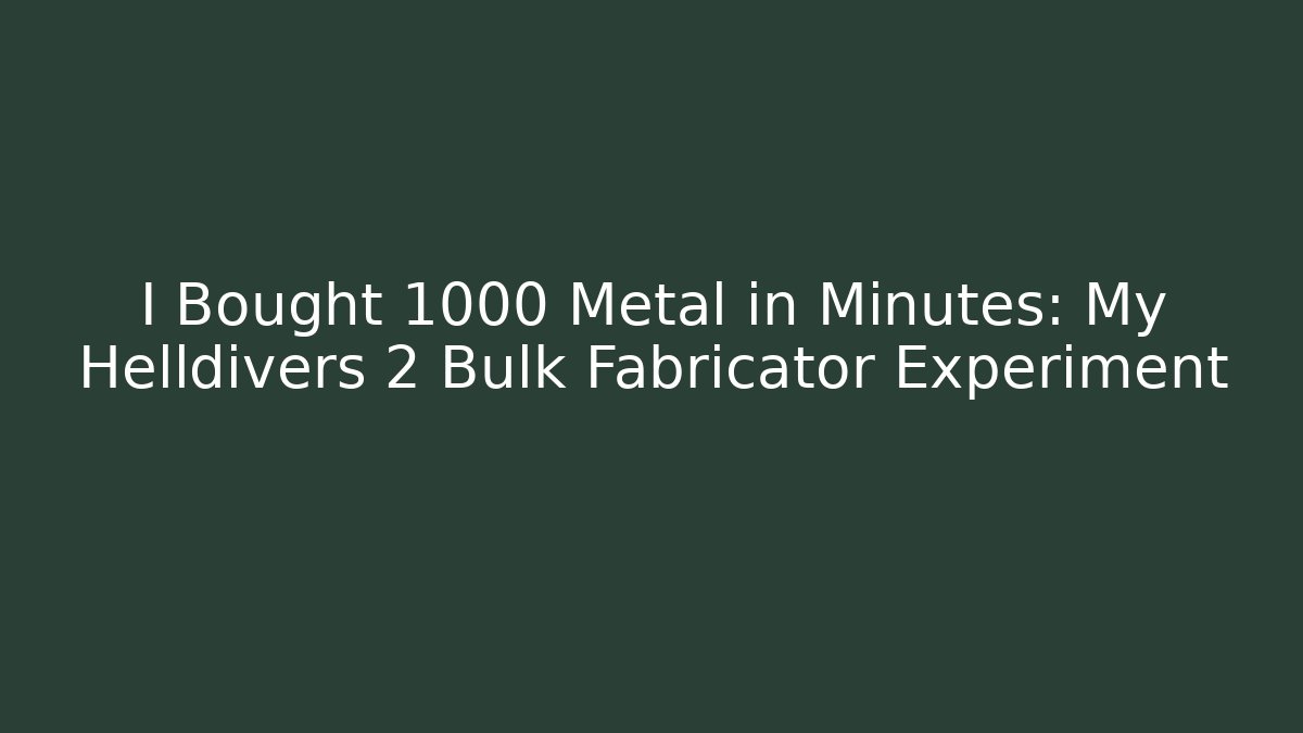I Bought 1000 Metal in Minutes: My Helldivers 2 Bulk Fabricator Experiment