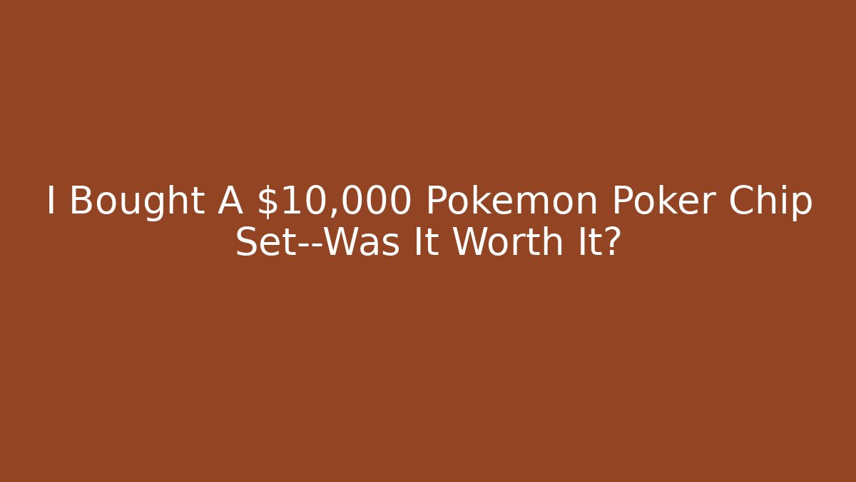 I Bought A $10,000 Pokémon Poker Chip Set—Was It Worth It?