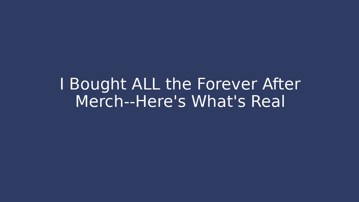 I Bought ALL the Forever After Merch—Here’s What’s Real