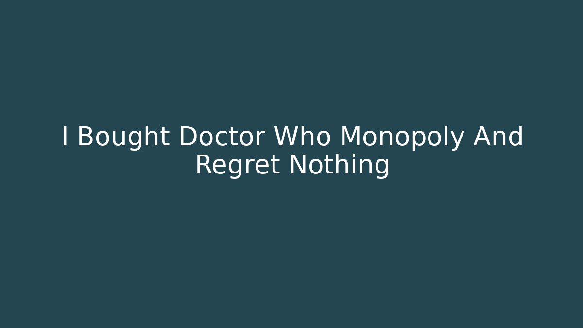 I Bought Doctor Who Monopoly And Regret Nothing
