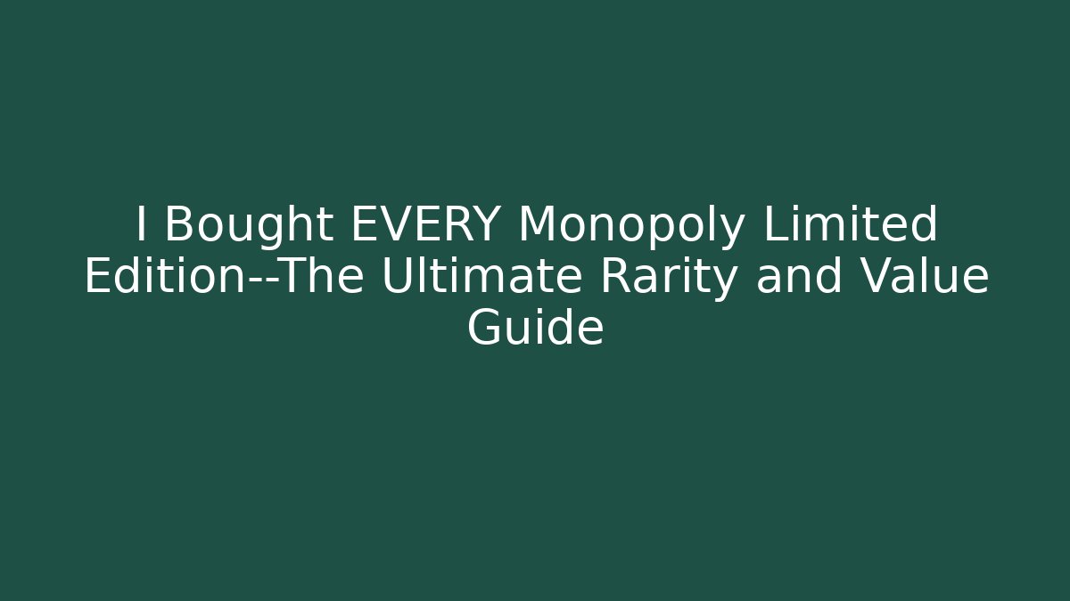 I Bought EVERY Monopoly Limited Edition—The Ultimate Rarity and Value Guide - Critter Realm