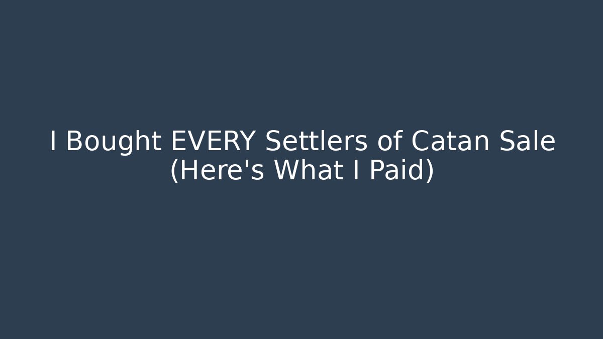 I Bought EVERY Settlers of Catan Sale (Here's What I Paid)