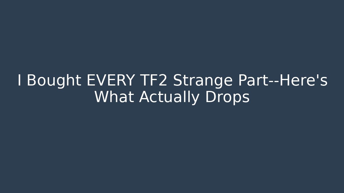 I Bought EVERY TF2 Strange Part—Here’s What Actually Drops