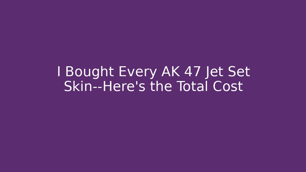 I Bought Every AK 47 Jet Set Skin—Here's the Total Cost - Critter Realm