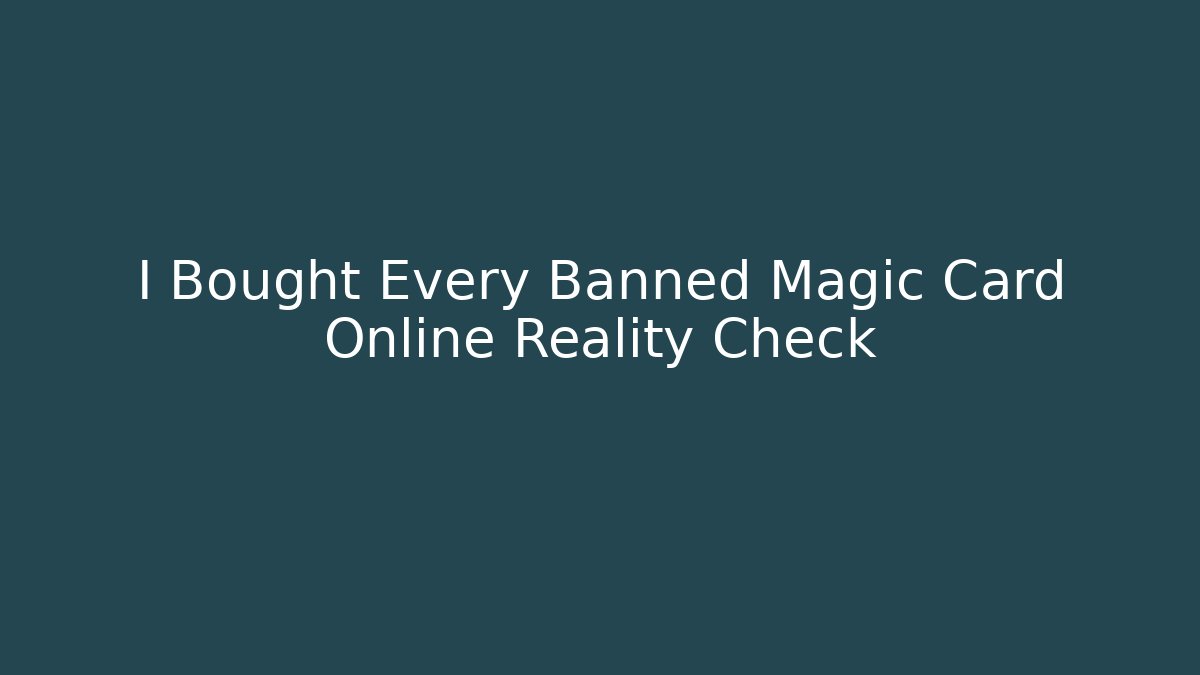 I Bought Every Banned Magic Card Online Reality Check