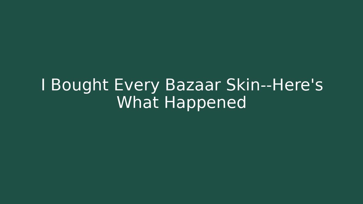 I Bought Every Bazaar Skin—Here's What Happened