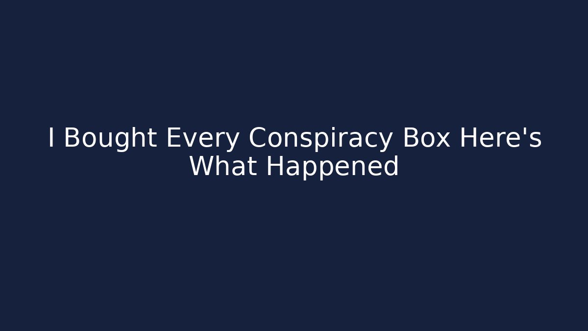 I Bought Every Conspiracy Box Here's What Happened