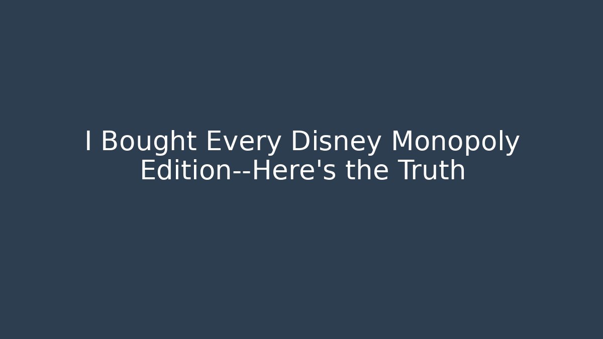 I Bought Every Disney Monopoly Edition—Here’s the Truth