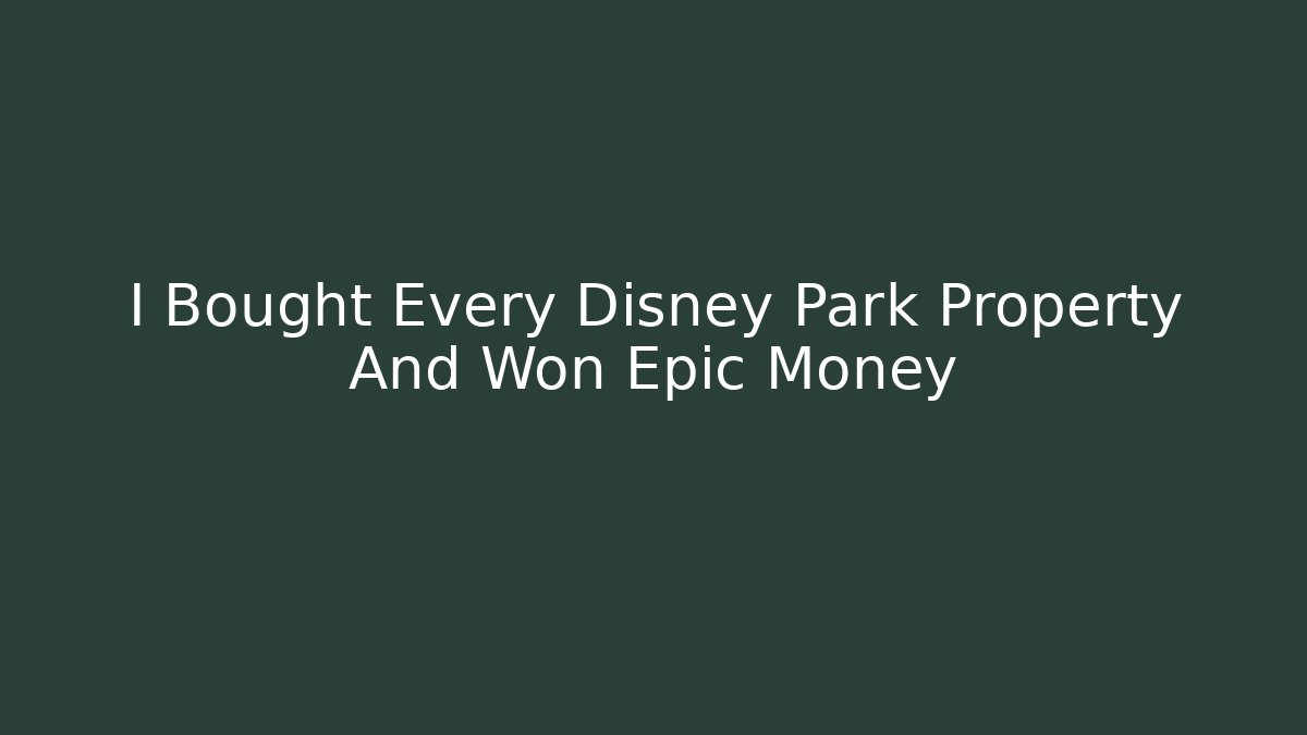 I Bought Every Disney Park Property And Won Epic Money