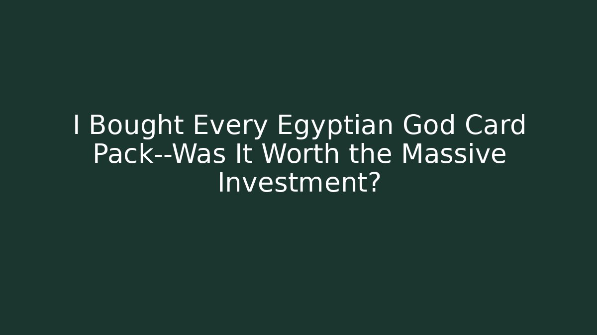 I Bought Every Egyptian God Card Pack—Was It Worth the Massive Investment?