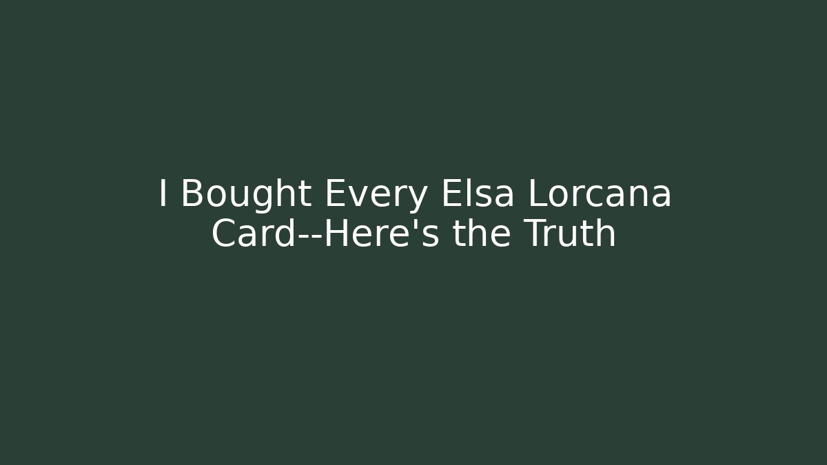 I Bought Every Elsa Lorcana Card—Here’s the Truth