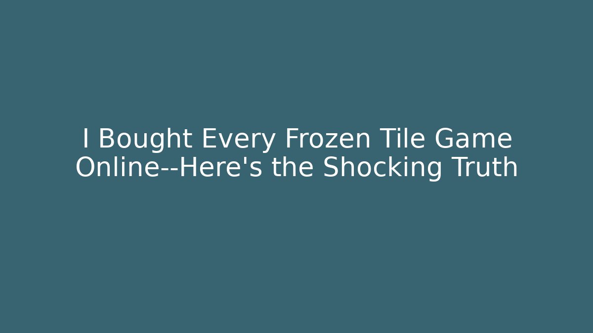 I Bought Every Frozen Tile Game Online—Here’s the Shocking Truth