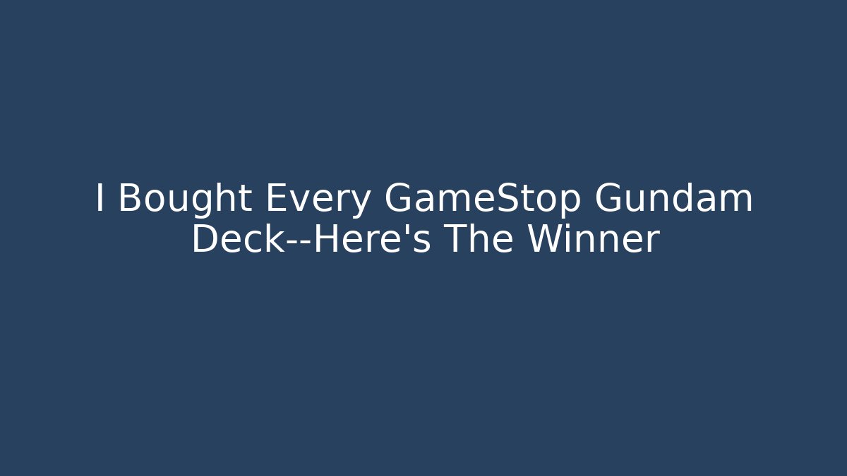 I Bought Every GameStop Gundam Deck—Here’s The Winner