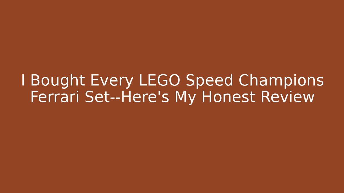 I Bought Every LEGO Speed Champions Ferrari Set—Here's My Honest Review