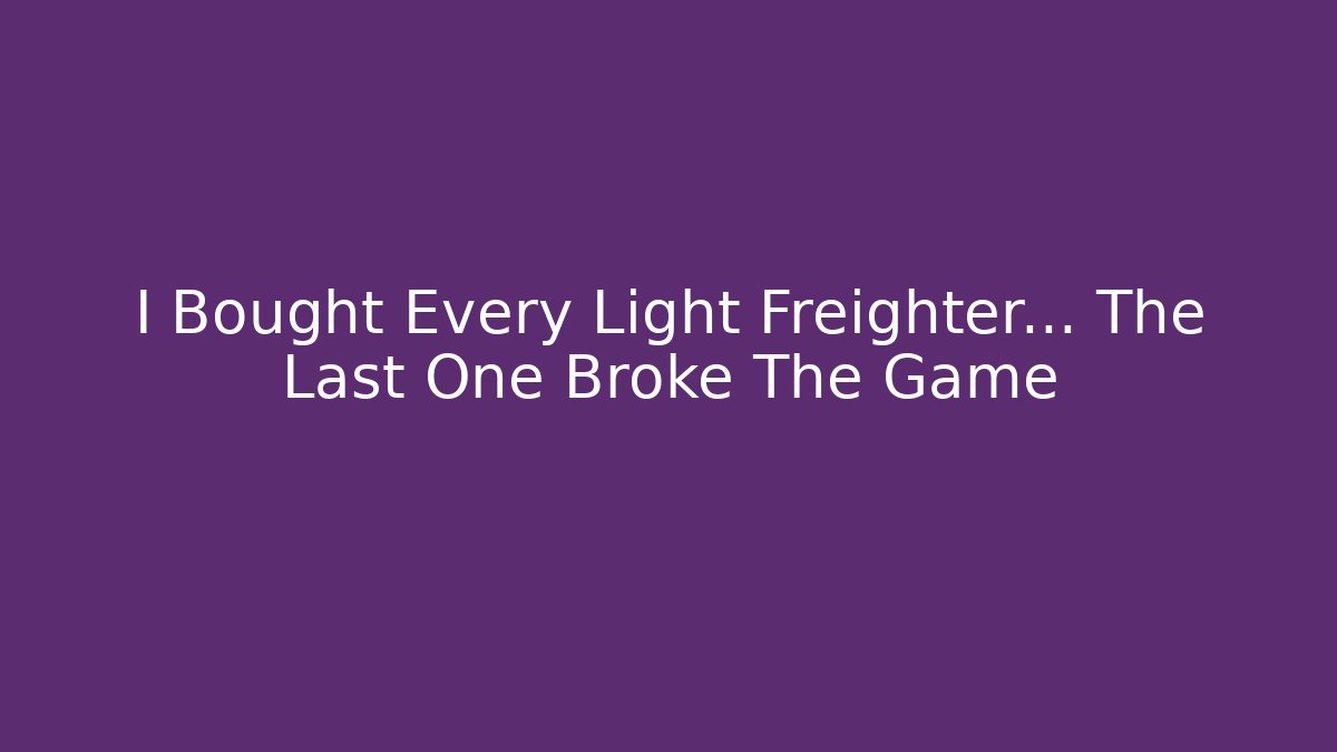 I Bought Every Light Freighter... The Last One Broke The Game