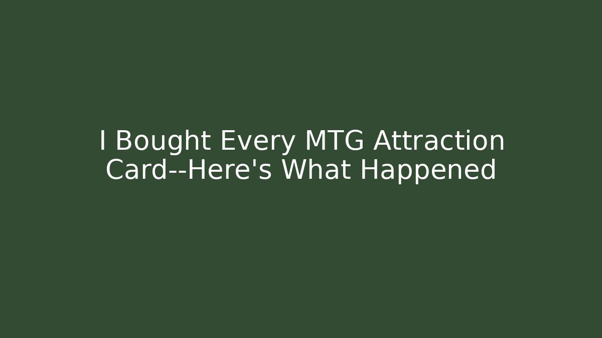 I Bought Every MTG Attraction Card—Here's What Happened
