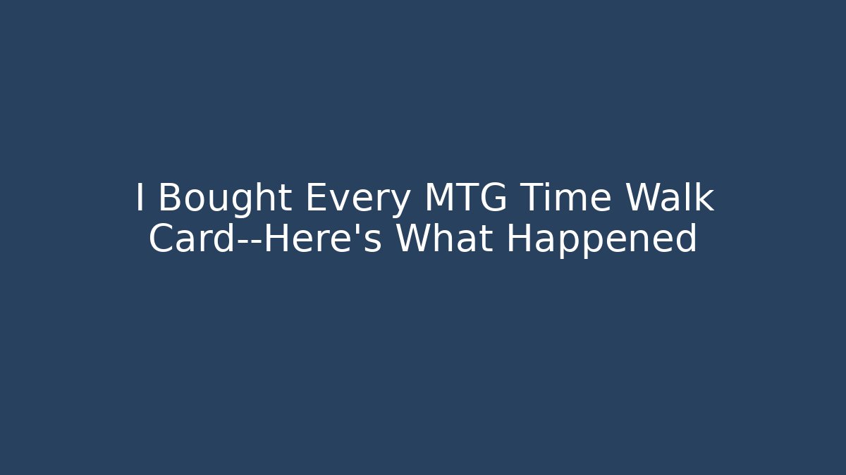 I Bought Every MTG Time Walk Card—Here’s What Happened