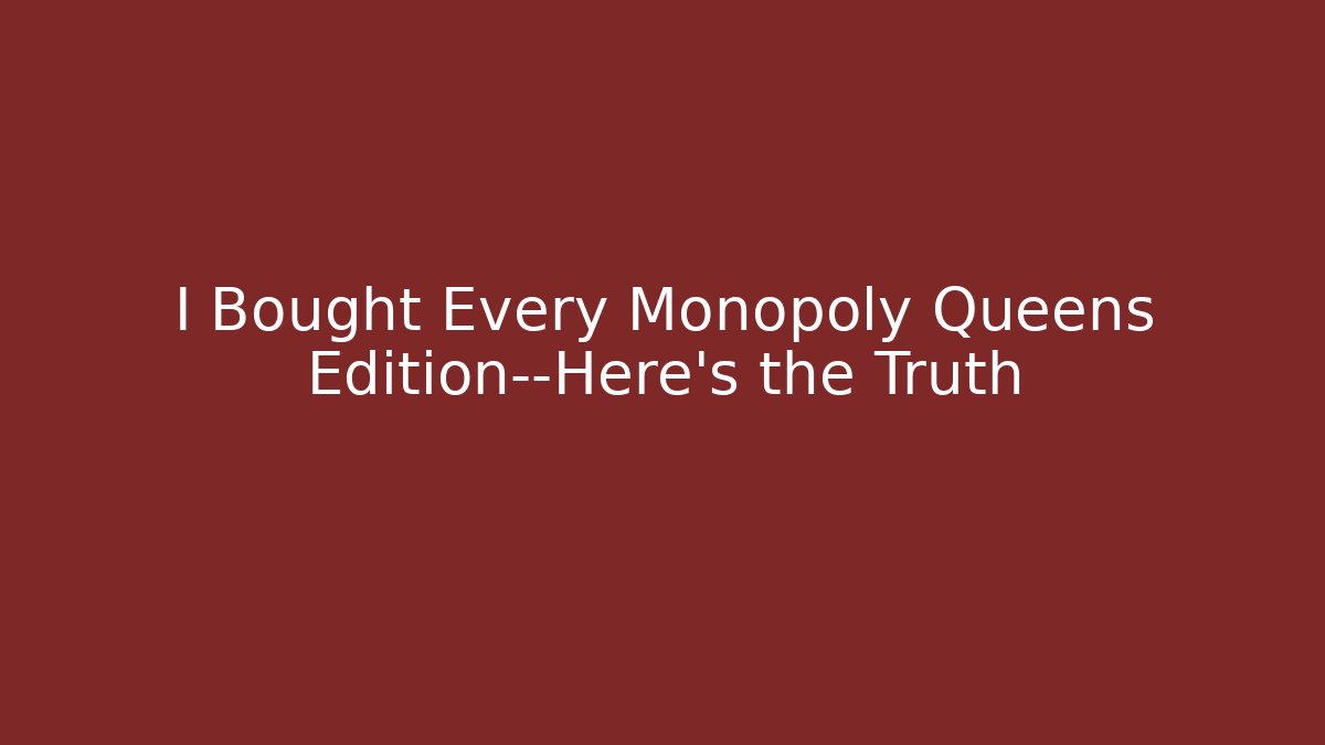 I Bought Every Monopoly Queens Edition—Here’s the Truth