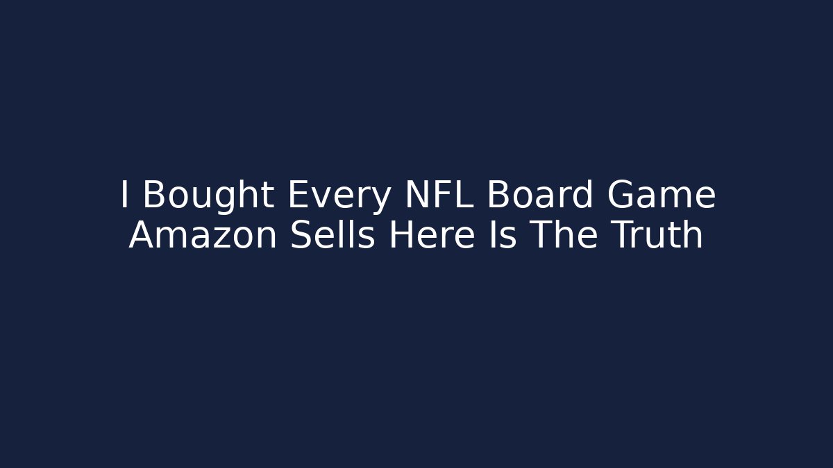 I Bought Every NFL Board Game Amazon Sells Here Is The Truth