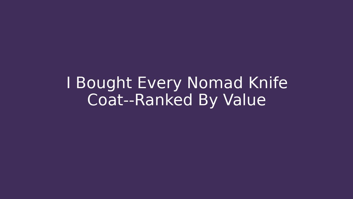 I Bought Every Nomad Knife Coat—Ranked By Value - Critter Realm