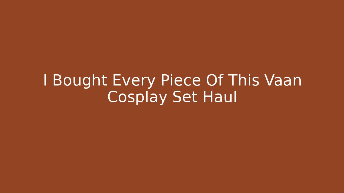 I Bought Every Piece Of This Vaan Cosplay Set Haul